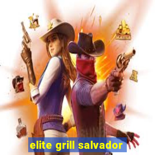 elite grill salvador